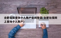 合肥社保查询个人账户官网登录(合肥社保网上查询个人账户)