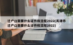 迁户口需要什么证件和流程2022(天津市迁户口需要什么证件和流程2022)