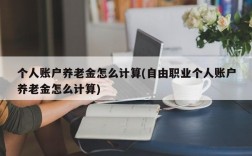 个人账户养老金怎么计算(自由职业个人账户养老金怎么计算)