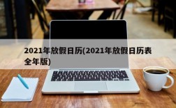 2021年放假日历(2021年放假日历表全年版)