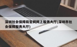 深圳社会保障局官网网上服务大厅(深圳市社会保障服务大厅)