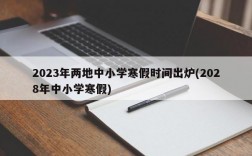 2023年两地中小学寒假时间出炉(2028年中小学寒假)