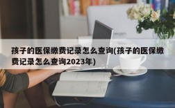 孩子的医保缴费记录怎么查询(孩子的医保缴费记录怎么查询2023年)