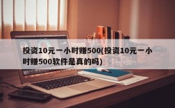 投资10元一小时赚500(投资10元一小时赚500软件是真的吗)