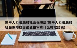 东平人力资源和社会保障局(东平人力资源和社会保障局面试资格审查什么时候结束)