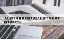 人社部下令补发工龄工资(人社部下令补发工龄工资2023)