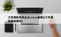 工伤保险条例全文(2022最新)(工伤保险最新规定)