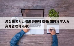 怎么报考人力资源管理师证书(如何报考人力资源管理师证书)