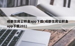 成都住房公积金app下载(成都住房公积金app下载201)