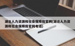 湖北人力资源和社会保障局官网(湖北人力资源和社会保障局官网电话)