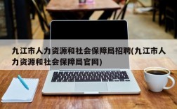 九江市人力资源和社会保障局招聘(九江市人力资源和社会保障局官网)