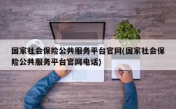 国家社会保险公共服务平台官网(国家社会保险公共服务平台官网电话)