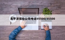 太平洋保险公司电话95500(95500)