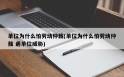 单位为什么怕劳动仲裁(单位为什么怕劳动仲裁 遇单位威胁)