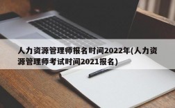 人力资源管理师报名时间2022年(人力资源管理师考试时间2021报名)