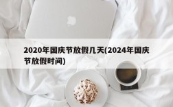 2020年国庆节放假几天(2024年国庆节放假时间)