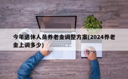 今年退休人员养老金调整方案(2024养老金上调多少)