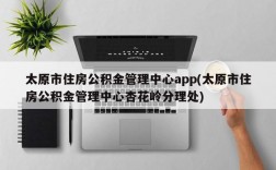 太原市住房公积金管理中心app(太原市住房公积金管理中心杏花岭分理处)